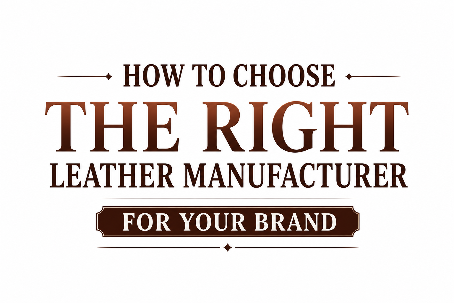 How to Choose the Right Leather Manufacturer for Your Brand