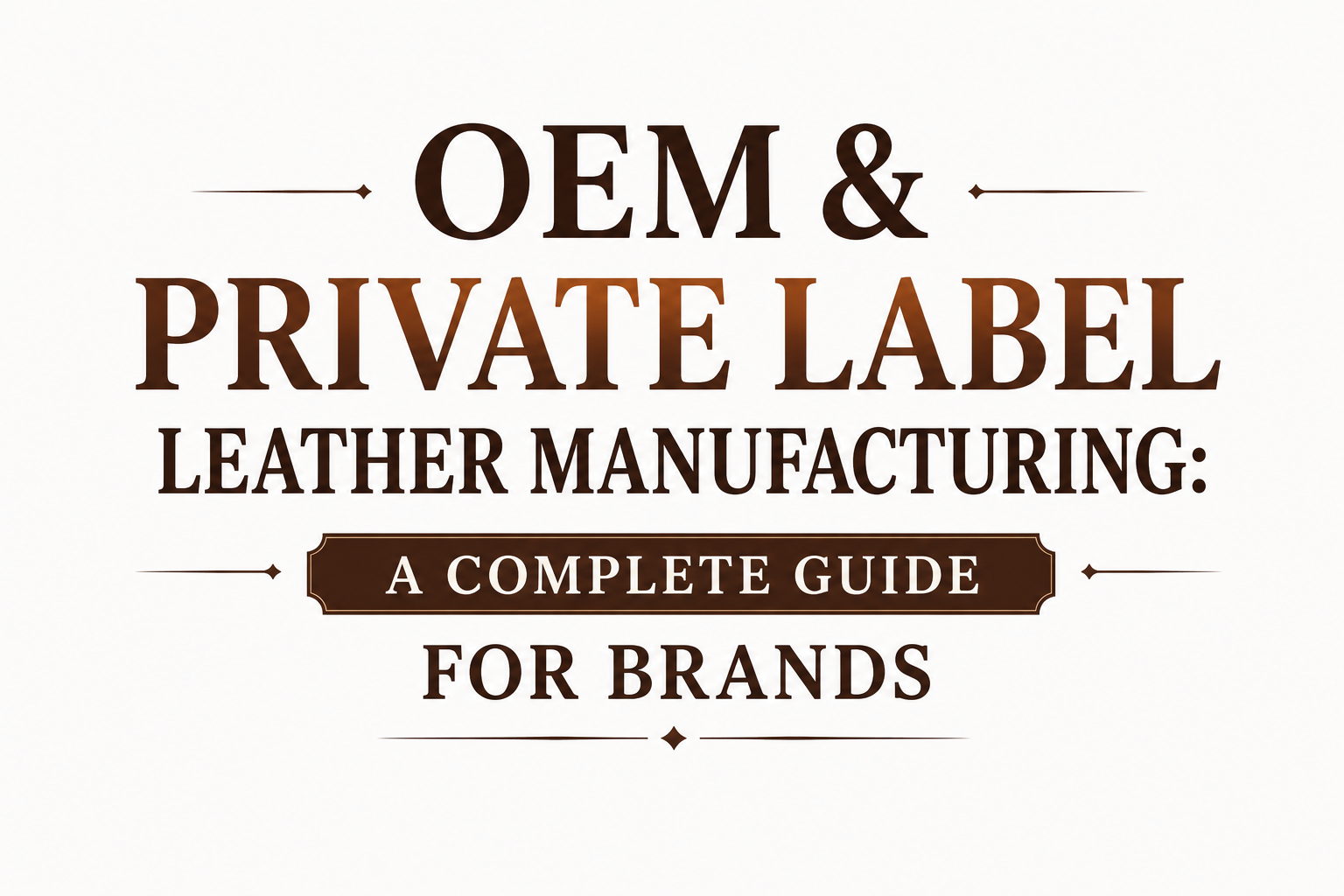 OEM & Private Label Leather Manufacturing: A Complete Guide for Brands